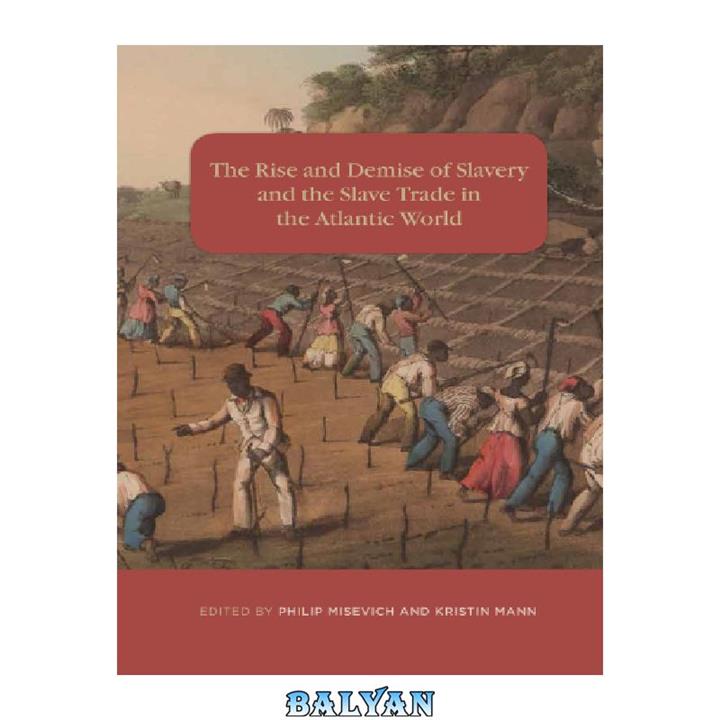 دانلود کتاب The Rise and Demise of Slavery and the Slave Trade in the Atlantic World